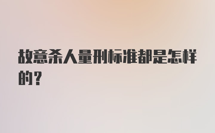 故意杀人量刑标准都是怎样的？