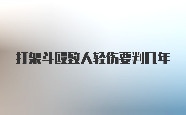 打架斗殴致人轻伤要判几年