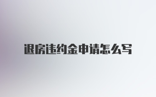 退房违约金申请怎么写