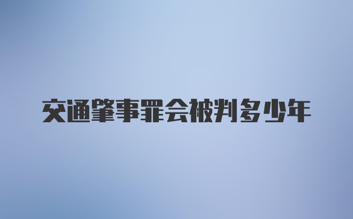 交通肇事罪会被判多少年