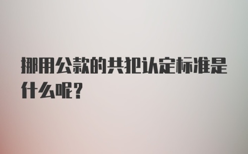 挪用公款的共犯认定标准是什么呢？