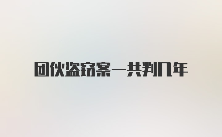 团伙盗窃案一共判几年