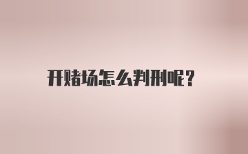 开赌场怎么判刑呢？