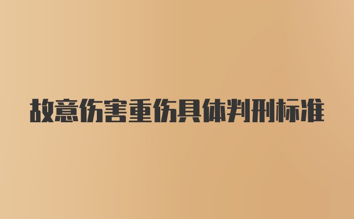 故意伤害重伤具体判刑标准