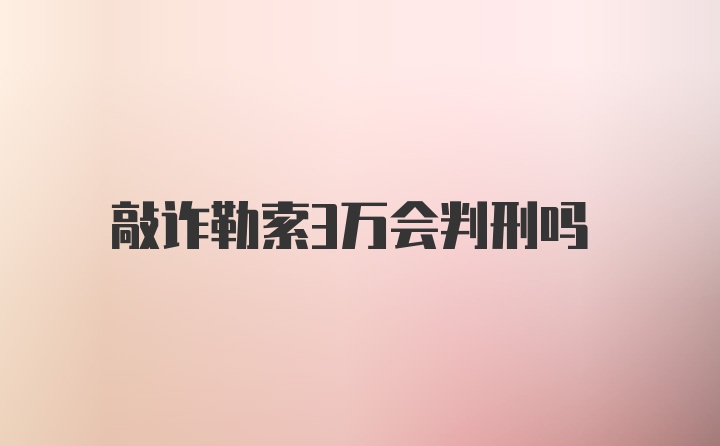 敲诈勒索3万会判刑吗