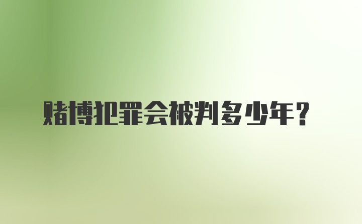 赌博犯罪会被判多少年？