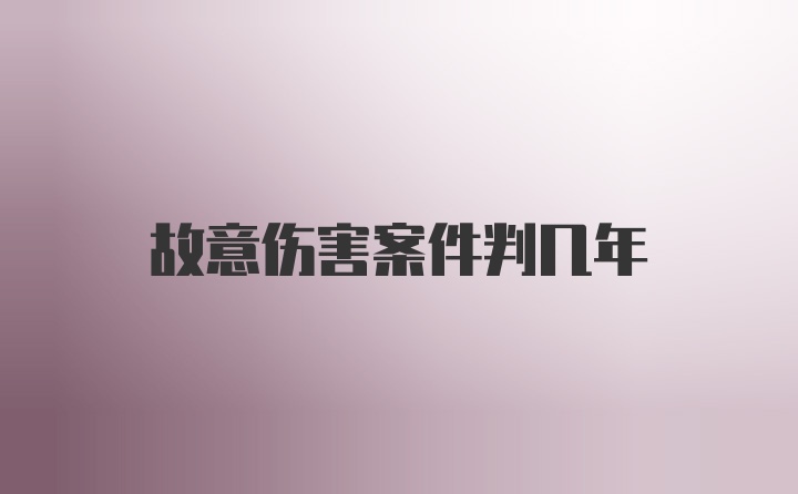 故意伤害案件判几年