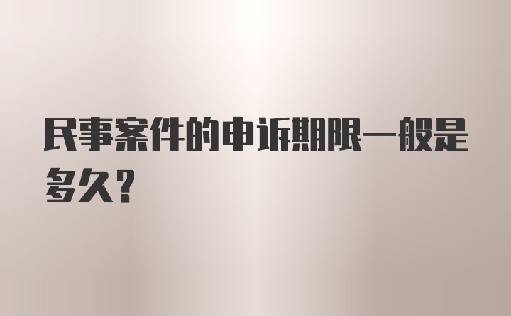 民事案件的申诉期限一般是多久？