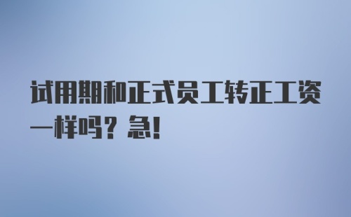 试用期和正式员工转正工资一样吗？急！