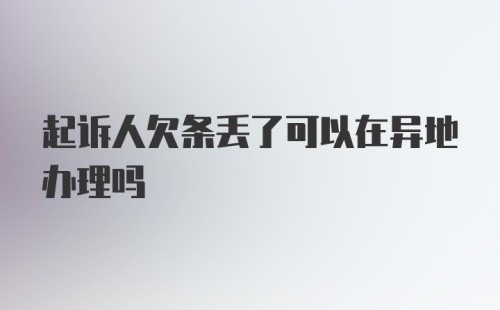 起诉人欠条丢了可以在异地办理吗