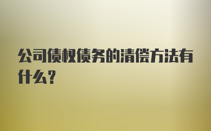 公司债权债务的清偿方法有什么？