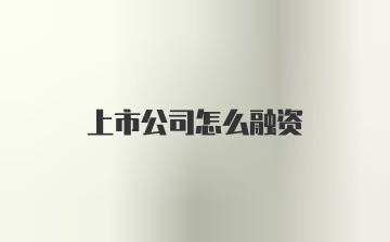 上市公司怎么融资