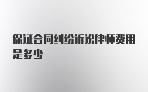 保证合同纠纷诉讼律师费用是多少