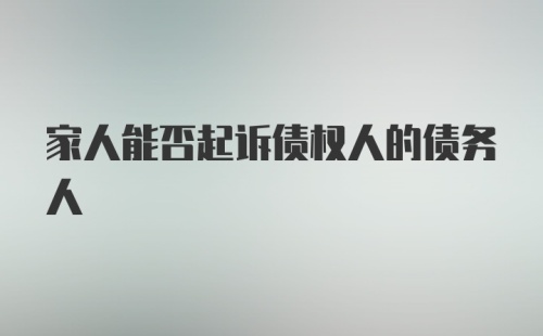 家人能否起诉债权人的债务人