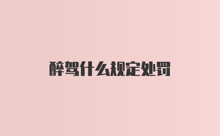 醉驾什么规定处罚