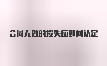 合同无效的损失应如何认定