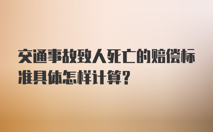 交通事故致人死亡的赔偿标准具体怎样计算?