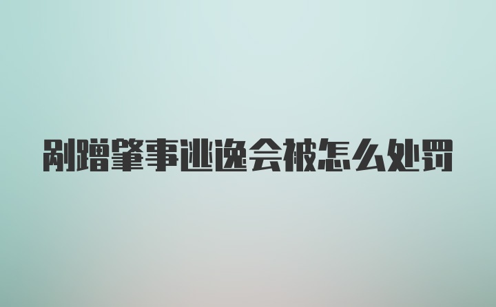 剐蹭肇事逃逸会被怎么处罚