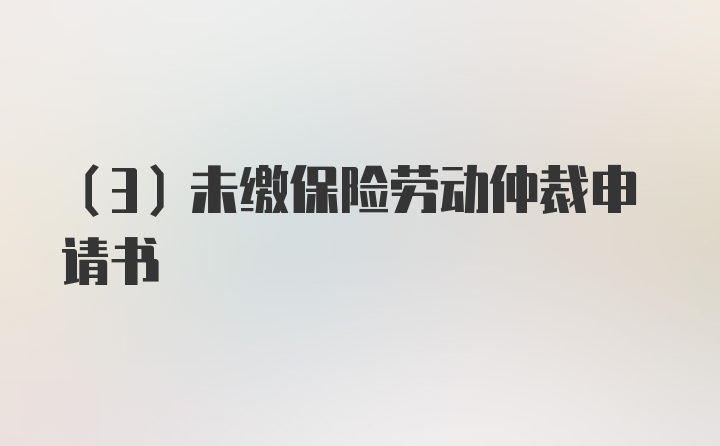 （3）未缴保险劳动仲裁申请书