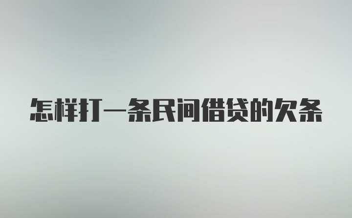 怎样打一条民间借贷的欠条