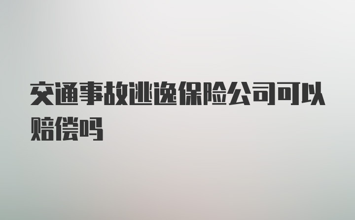 交通事故逃逸保险公司可以赔偿吗