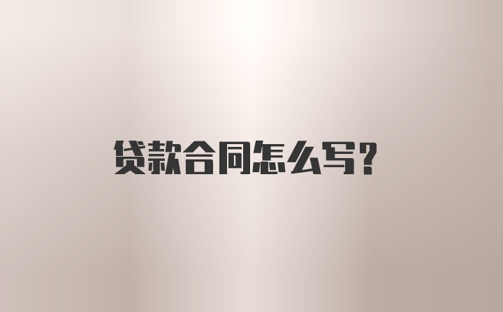 贷款合同怎么写?