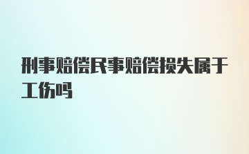 刑事赔偿民事赔偿损失属于工伤吗