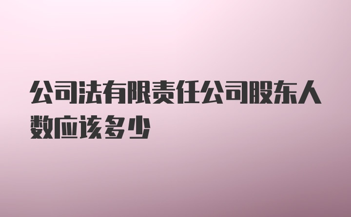 公司法有限责任公司股东人数应该多少