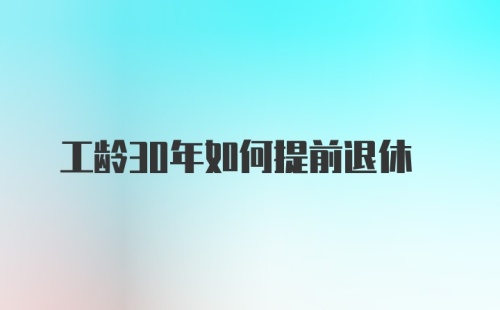 工龄30年如何提前退休