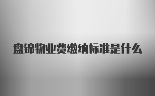 盘锦物业费缴纳标准是什么