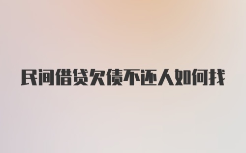 民间借贷欠债不还人如何找