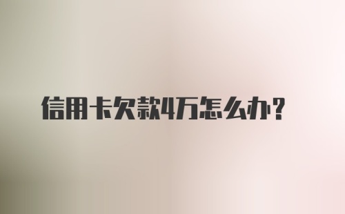 信用卡欠款4万怎么办?