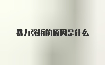 暴力强拆的原因是什么