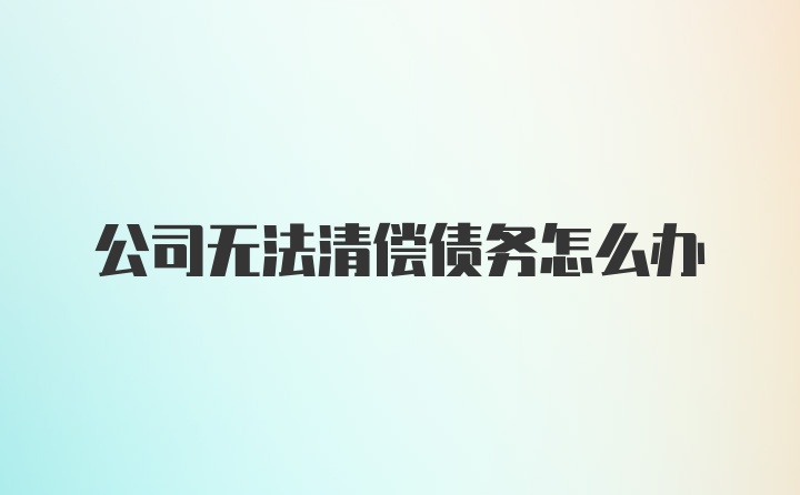 公司无法清偿债务怎么办