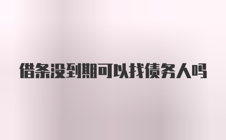 借条没到期可以找债务人吗