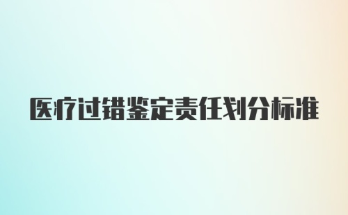 医疗过错鉴定责任划分标准