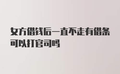 女方借钱后一直不走有借条可以打官司吗