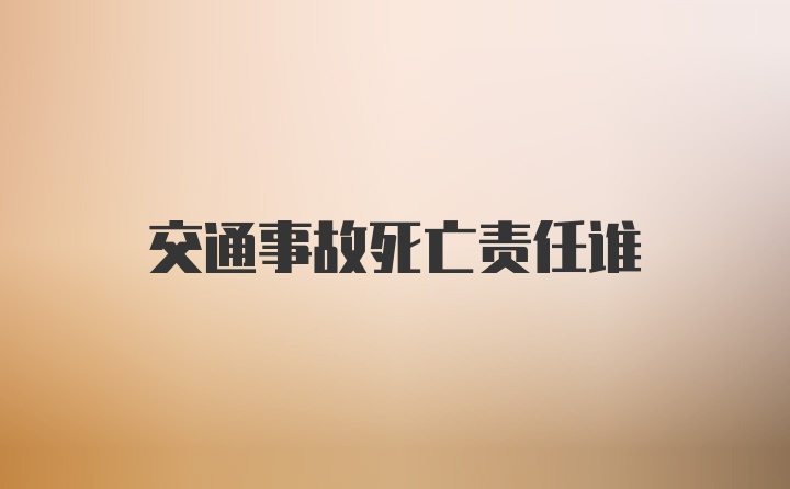 交通事故死亡责任谁