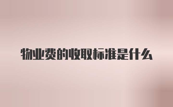 物业费的收取标准是什么