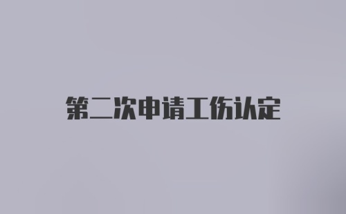 第二次申请工伤认定