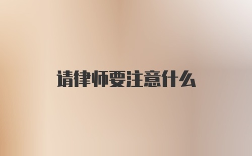 请律师要注意什么