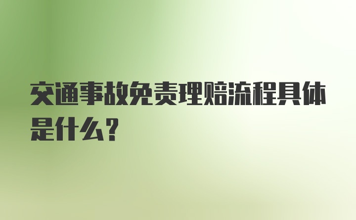 交通事故免责理赔流程具体是什么？