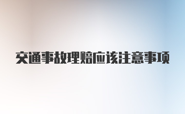 交通事故理赔应该注意事项