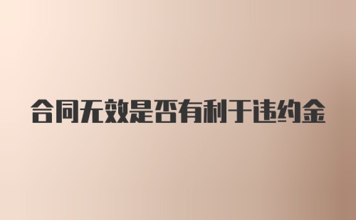 合同无效是否有利于违约金