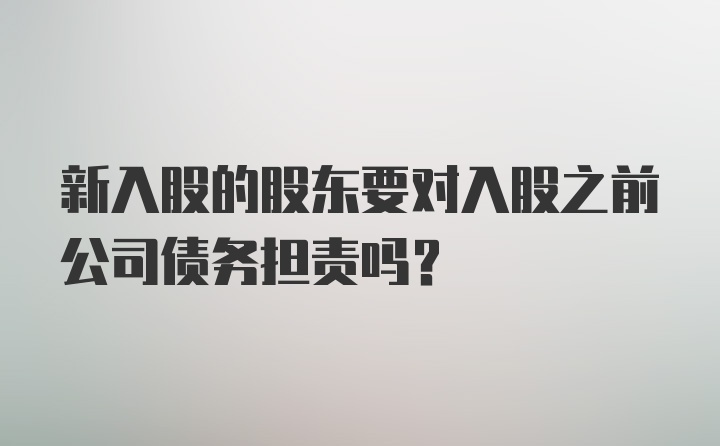 新入股的股东要对入股之前公司债务担责吗？