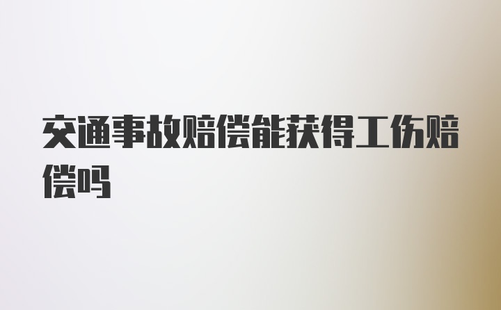 交通事故赔偿能获得工伤赔偿吗