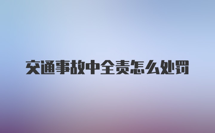 交通事故中全责怎么处罚