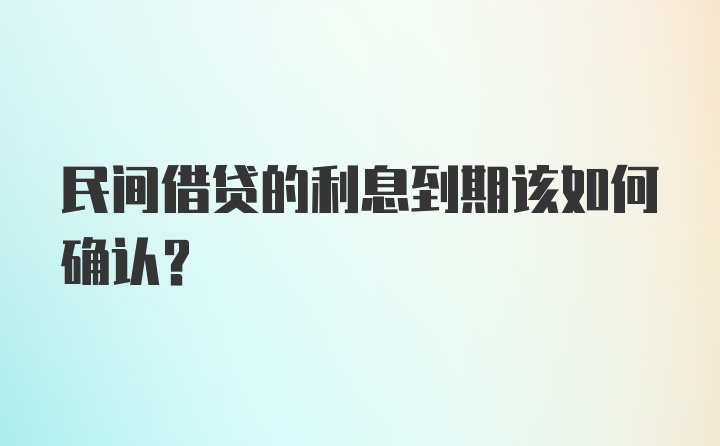 民间借贷的利息到期该如何确认？