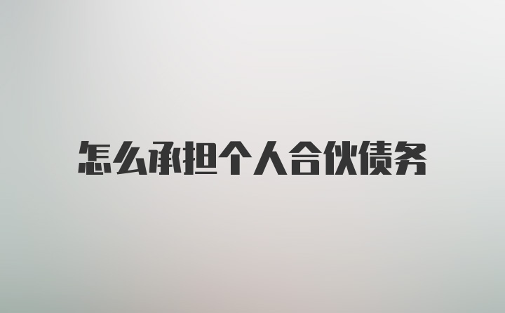 怎么承担个人合伙债务