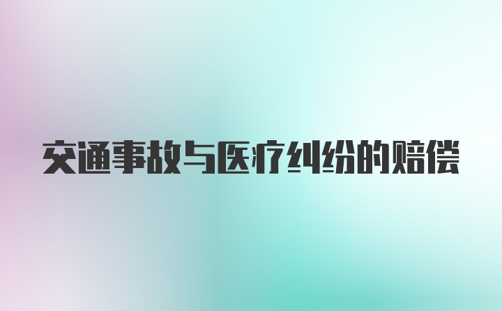 交通事故与医疗纠纷的赔偿